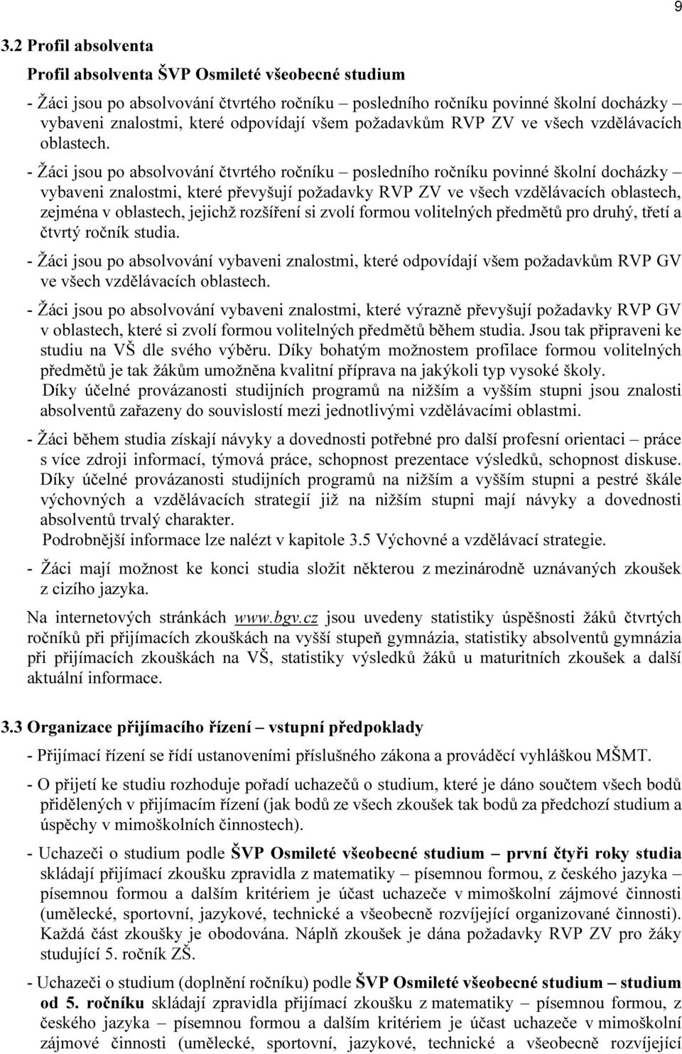 - Žáci jsou po absolvování čtvrtého ročníku posledního ročníku povinné školní docházky vybaveni znalostmi, které převyšují požadavky RVP ZV ve všech vzdělávacích oblastech, zejména v oblastech,