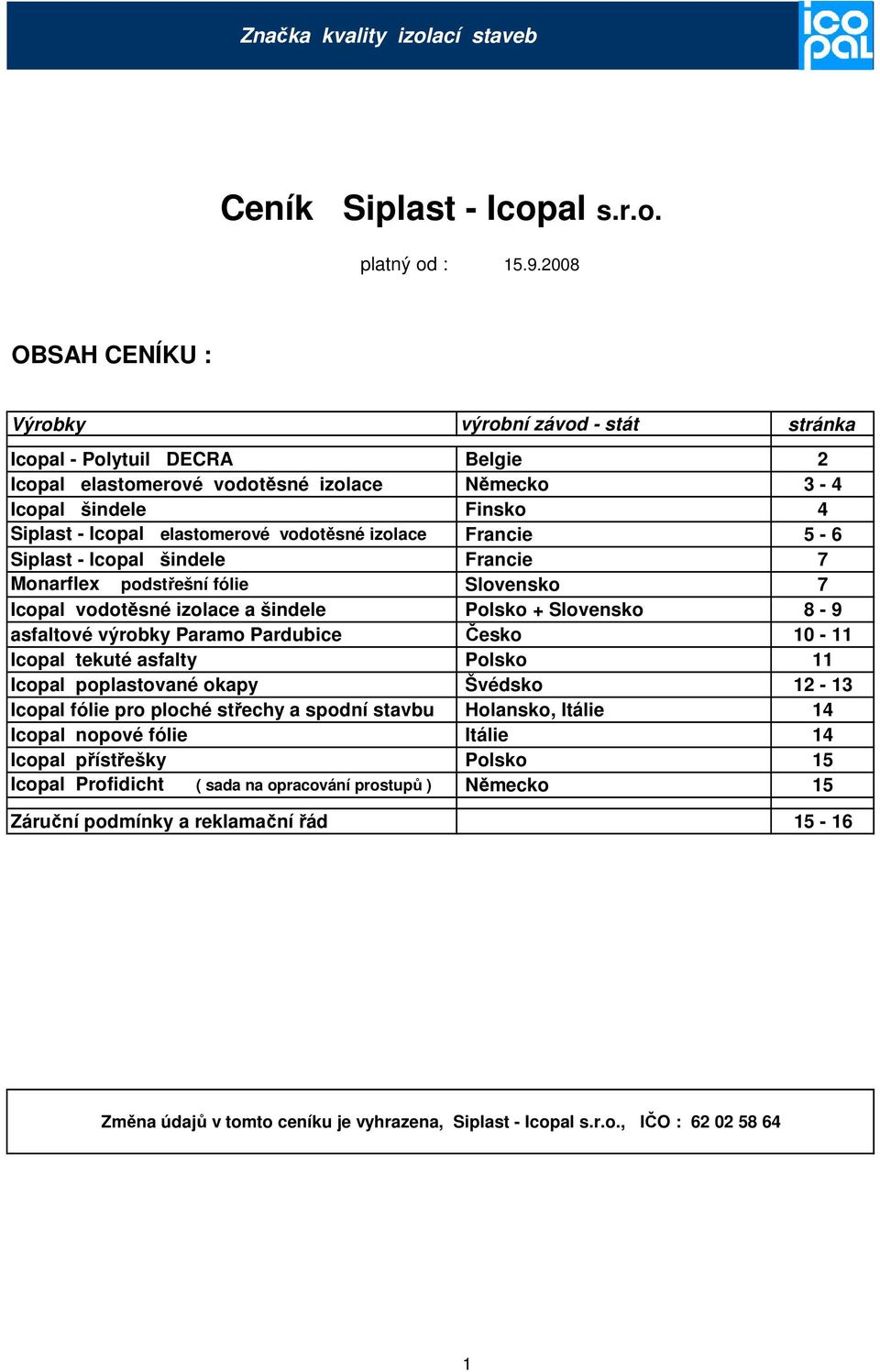 vodotěsné izolace Francie 5-6 Siplast - Icopal šindele Francie 7 Monarflex podstřešní fólie Slovensko 7 Icopal vodotěsné izolace a šindele Polsko + Slovensko 8-9 asfaltové výrobky Paramo Pardubice