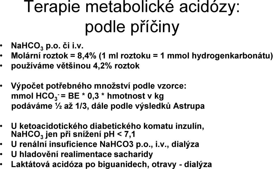 podle vzorce: mmol HCO 3- = BE * 0,3 * hmotnost v kg podáváme ½ až 1/3, dále podle výsledků Astrupa U ketoacidotického