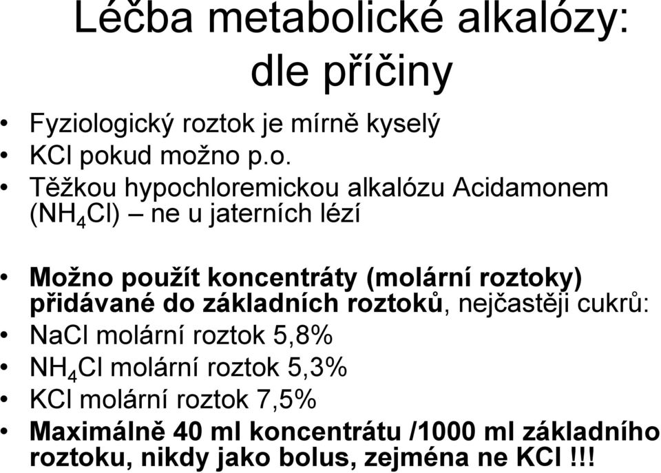 ogický roztok je mírně kyselý KCl pokud možno p.o. Těžkou hypochloremickou alkalózu Acidamonem (NH 4 Cl) ne