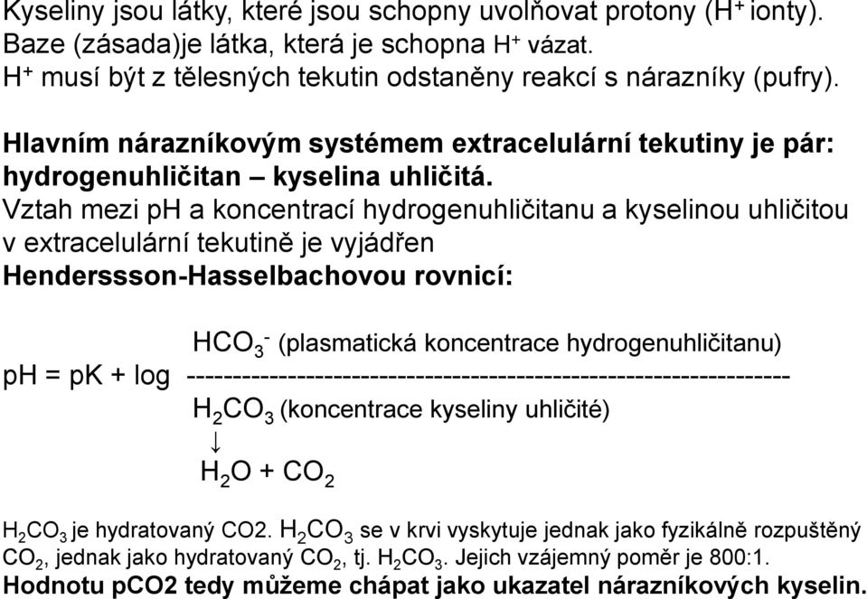 Vztah mezi ph a koncentrací hydrogenuhličitanu a kyselinou uhličitou v extracelulární tekutině je vyjádřen Henderssson-Hasselbachovou rovnicí: HCO 3 - (plasmatická koncentrace hydrogenuhličitanu) ph