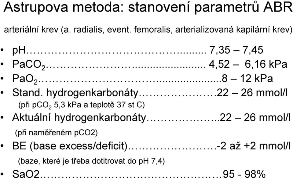 hydrogenkarbonáty.22 26 mmol/l (při pco 2 5,3 kpa a teplotě 37 st C) Aktuální hydrogenkarbonáty.