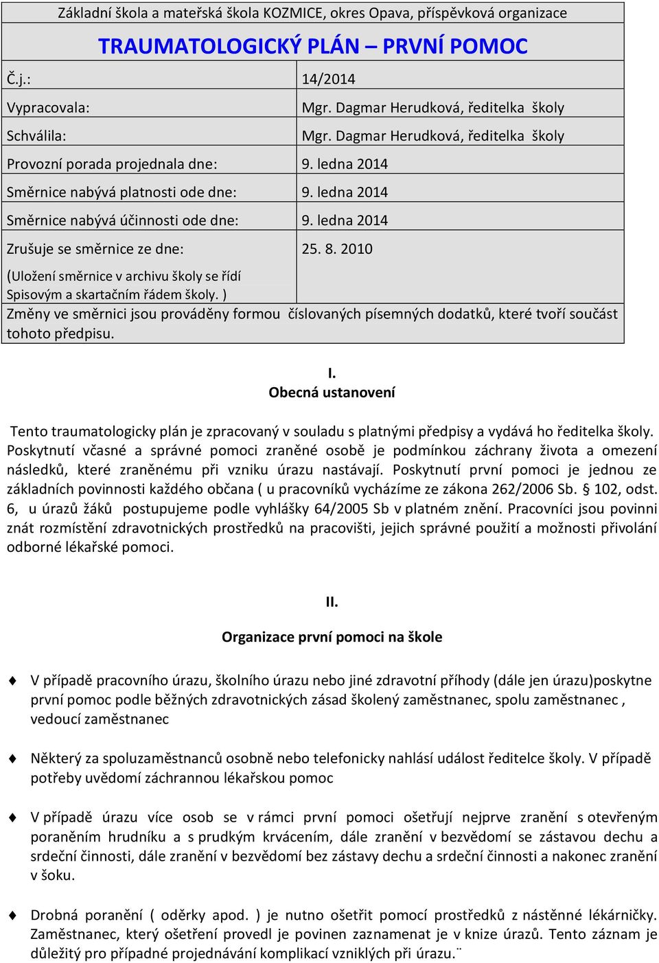 Dagmar Herudková, ředitelka školy 25. 8. 2010 (Uložení směrnice v archivu školy se řídí Spisovým a skartačním řádem školy.