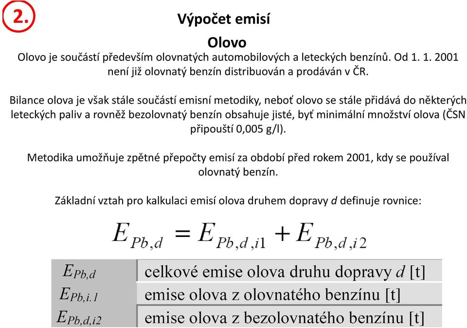 Bilance olova je však stále součástí emisní metodiky, neboť olovo se stále přidává do některých leteckých paliv a rovněž bezolovnatý