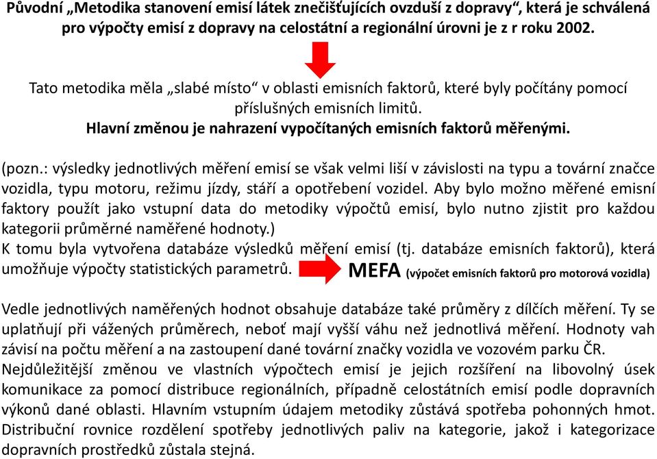 : výsledky jednotlivých měření emisí se však velmi liší v závislosti na typu a tovární značce vozidla, typu motoru, režimu jízdy, stáří a opotřebení vozidel.