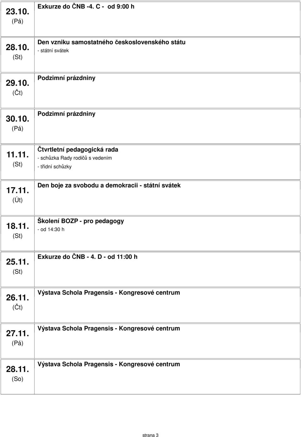 11. 17.11. Čtvrtletní pedagogická rada - schůzka Rady rodičů s vedením - třídní schůzky Den boje za svobodu a demokracii - státní svátek 18.