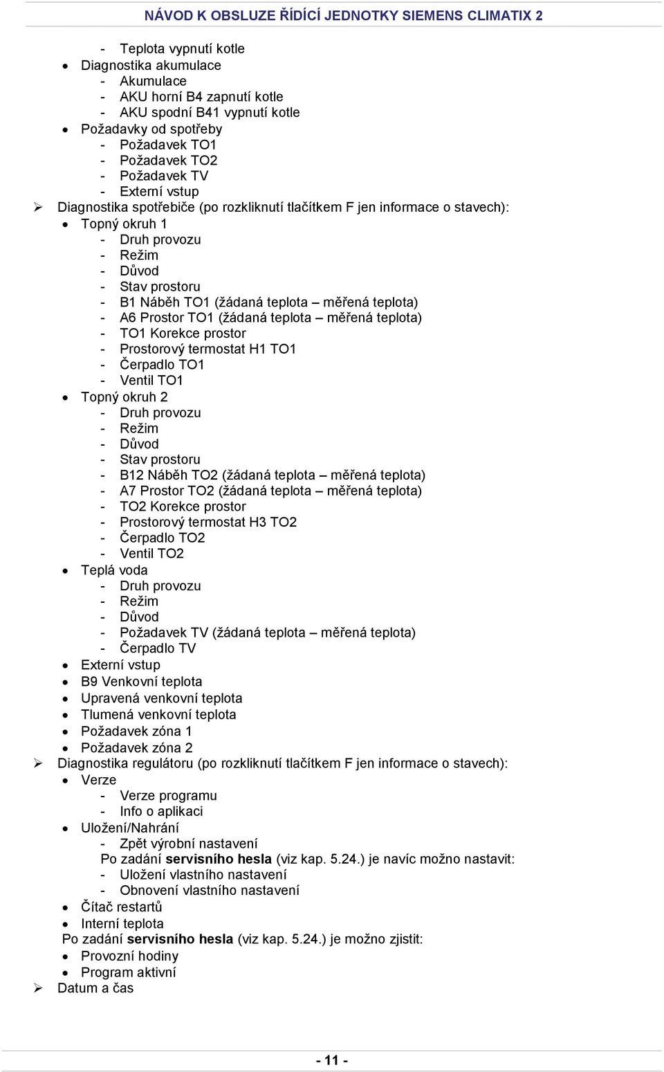 Prostor TO1 (žádaná teplota měřená teplota) - TO1 Korekce prostor - Prostorový termostat H1 TO1 - Čerpadlo TO1 - Ventil TO1 Topný okruh 2 - Druh provozu - Režim - Důvod - Stav prostoru - B12 Náběh