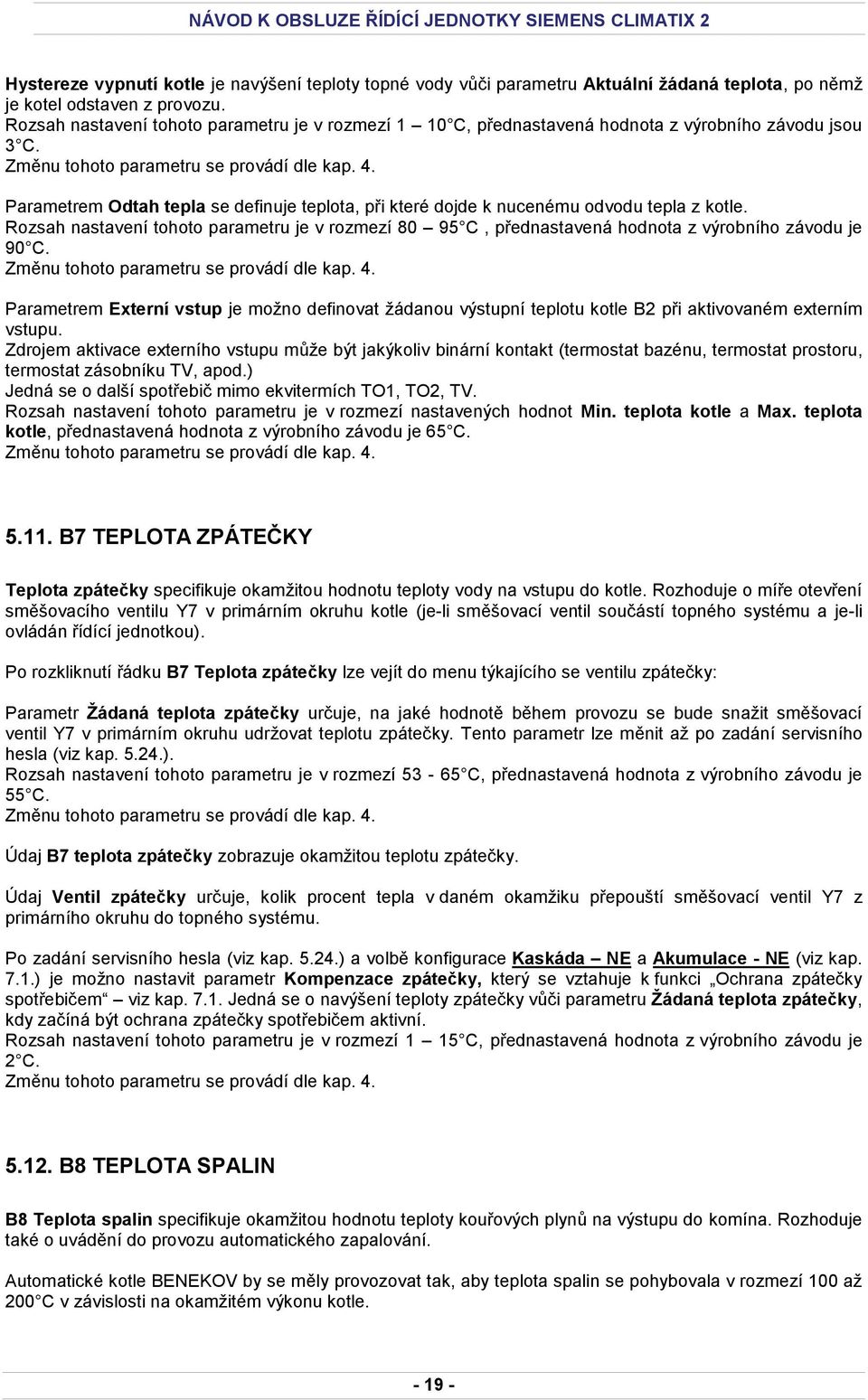 Rozsah nastavení tohoto parametru je v rozmezí 80 95 C, přednastavená hodnota z výrobního závodu je 90 C.