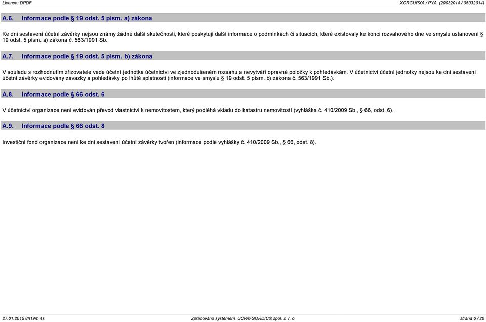 ustanovení 19 odst. 5 písm. a) zákona č. 563/1991 Sb. A.7. Informace podle 19 odst. 5 písm. b) zákona V souladu s rozhodnutím zřizovatele vede účetní jednotka účetnictví ve zjednodušeném rozsahu a nevytváří opravné položky k pohledávkám.