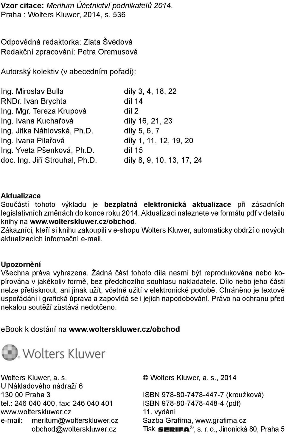 Tereza Krupová díl 2 Ing. Ivana Kuchařová díly 16, 21, 23 Ing. Jitka Náhlovská, Ph.D. díly 5, 6, 7 Ing. Ivana Pilařová díly 1, 11, 12, 19, 20 Ing. Yveta Pšenková, Ph.D. díl 15 doc. Ing. Jiří Strouhal, Ph.