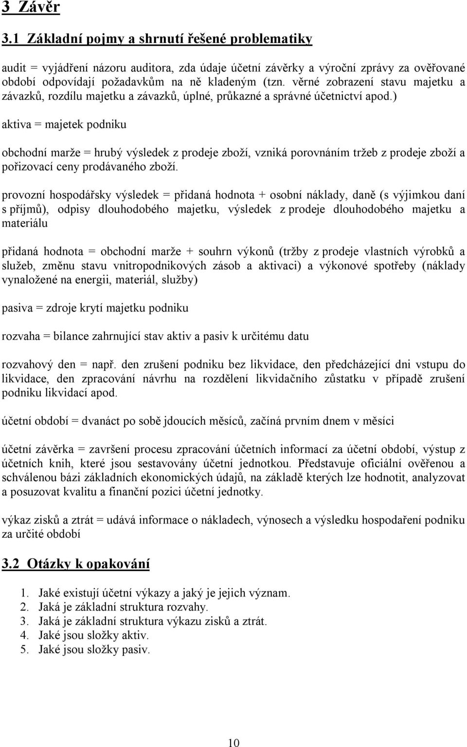 ) aktiva = majetek podniku obchodní marže = hrubý výsledek z prodeje zboží, vzniká porovnáním tržeb z prodeje zboží a pořizovací ceny prodávaného zboží.