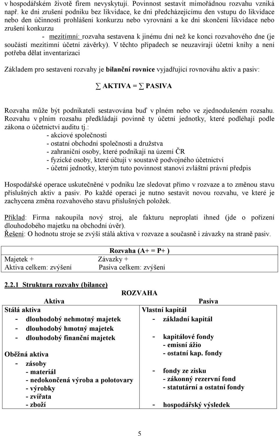 mezitímní: rozvaha sestavena k jinému dni než ke konci rozvahového dne (je součástí mezitímní účetní závěrky).