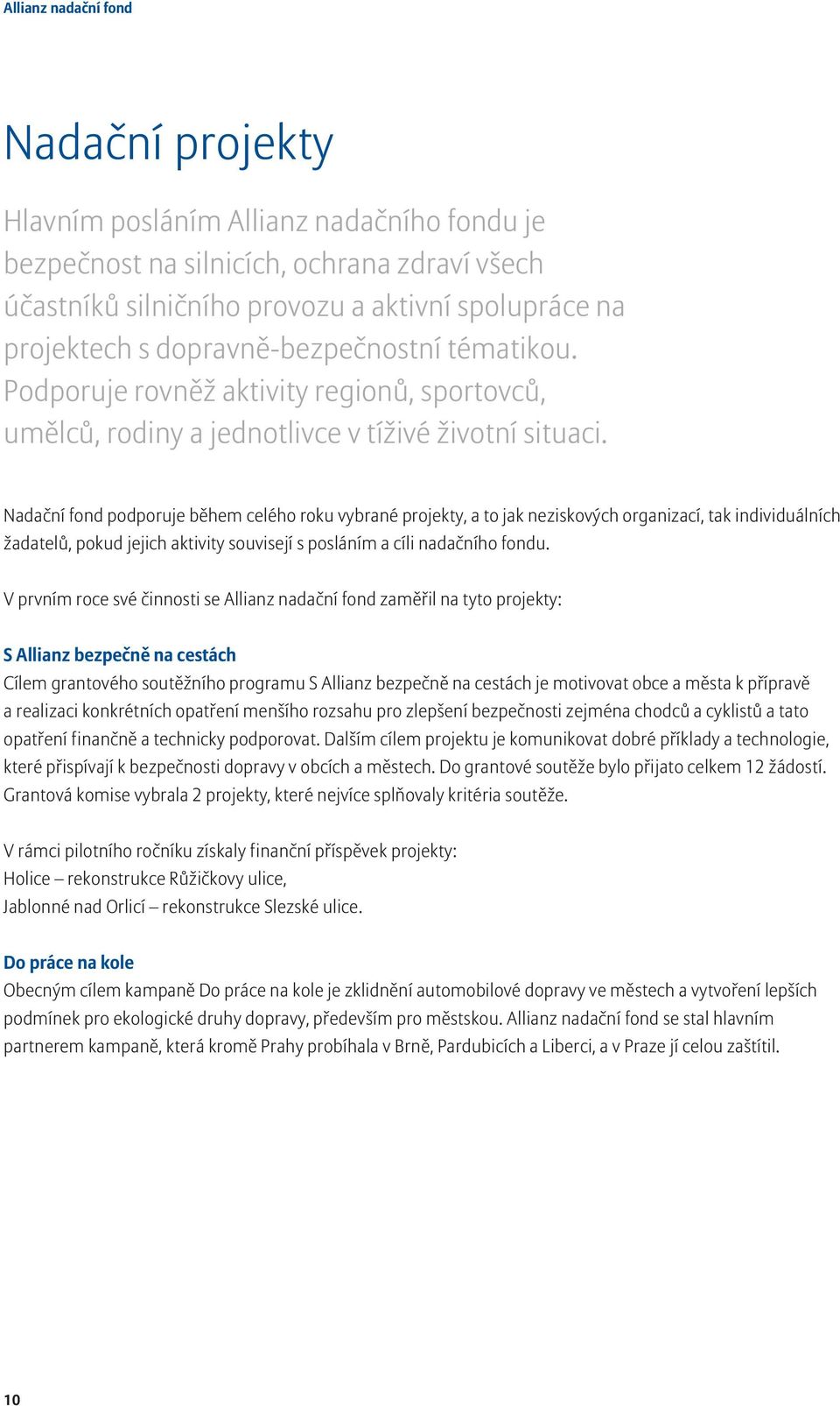 Nadační fond podporuje během celého roku vybrané projekty, a to jak neziskových organizací, tak individuálních žadatelů, pokud jejich aktivity souvisejí s posláním a cíli nadačního fondu.