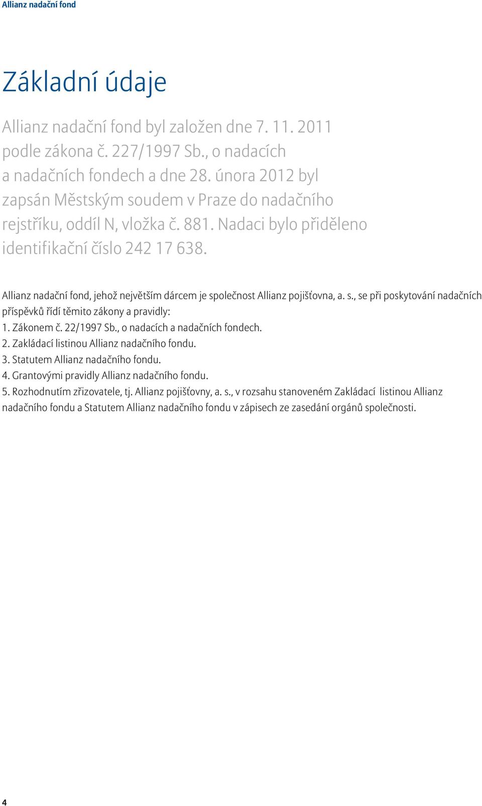 Allianz nadační fond, jehož největším dárcem je společnost Allianz pojišťovna, a. s., se při poskytování nadačních příspěvků řídí těmito zákony a pravidly: 1. Zákonem č. 22/1997 Sb.