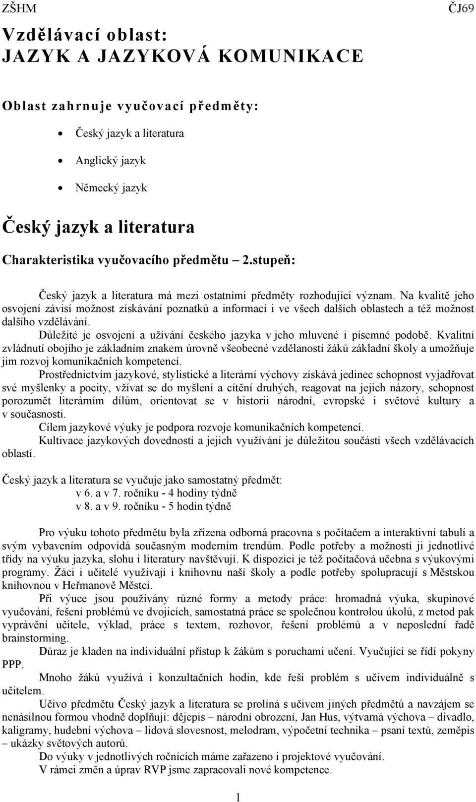 Na kvalitě jeho osvojení závisí možnost získávání poznatků a informací i ve všech dalších oblastech a též možnost dalšího vzdělávání.