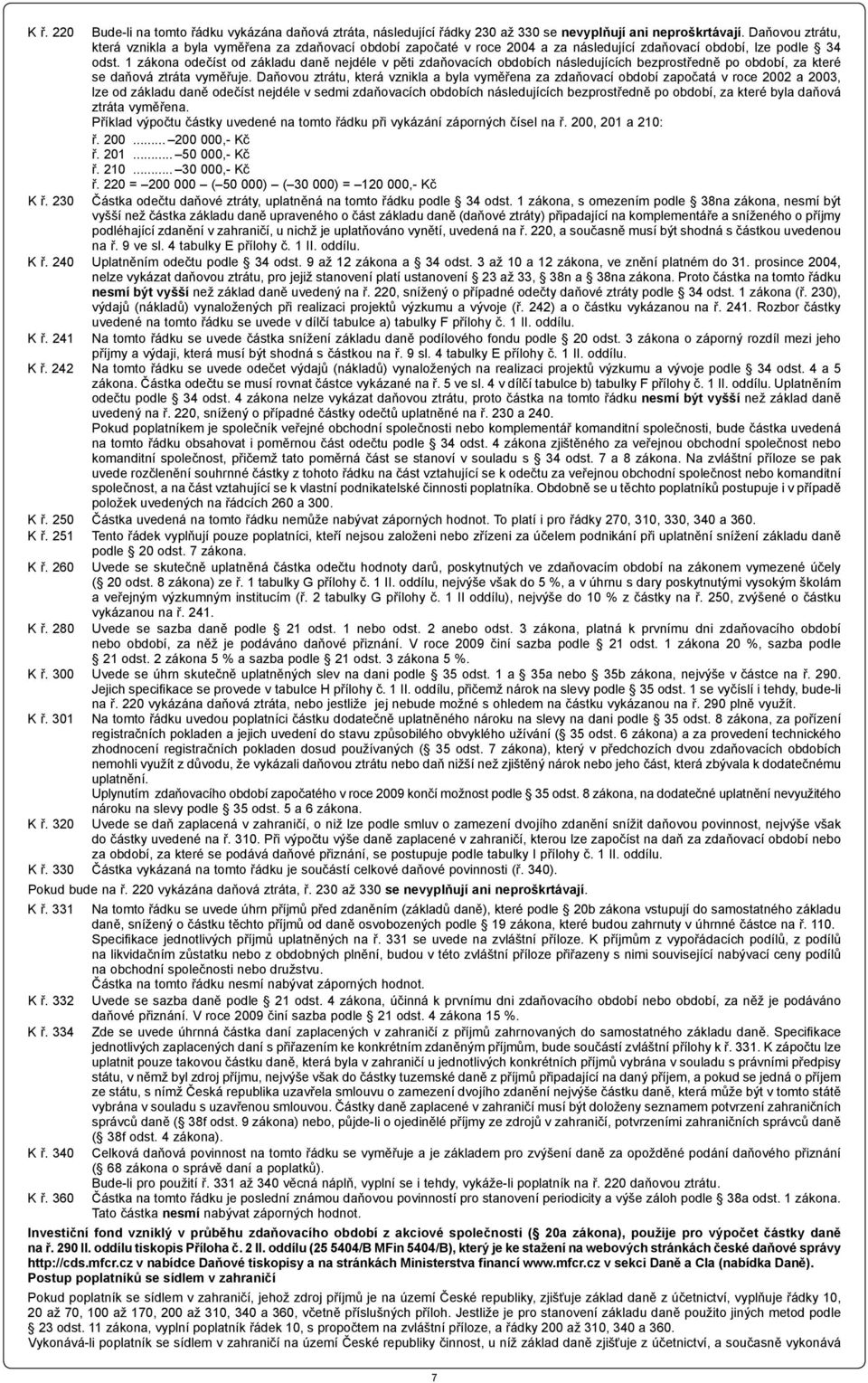 1 zákona odečíst od základu daně nejdéle v pěti zdaňovacích obdobích následujících bezprostředně po období, za které se daňová ztráta vyměřuje.