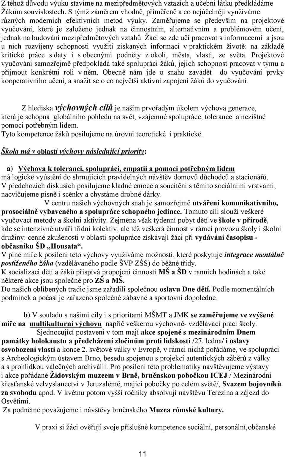 Zaměřujeme se především na projektové vyučování, které je založeno jednak na činnostním, alternativním a problémovém učení, jednak na budování mezipředmětových vztahů.