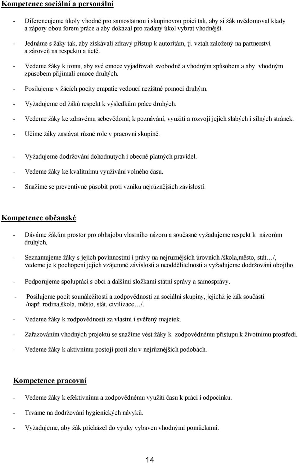 - Vedeme žáky k tomu, aby své emoce vyjadřovali svobodně a vhodným způsobem a aby vhodným způsobem přijímali emoce druhých. - Posilujeme v žácích pocity empatie vedoucí nezištné pomoci druhým.