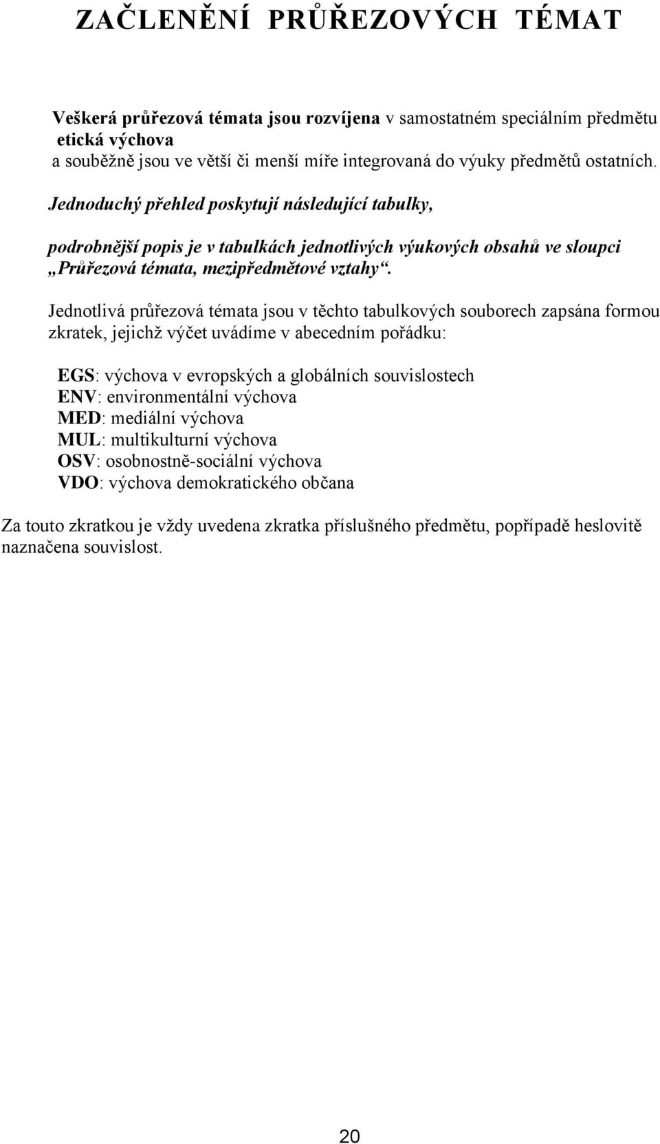 Jednotlivá průřezová témata jsou v těchto tabulkových souborech zapsána formou zkratek, jejichž výčet uvádíme v abecedním pořádku: EGS: výchova v evropských a globálních souvislostech ENV: