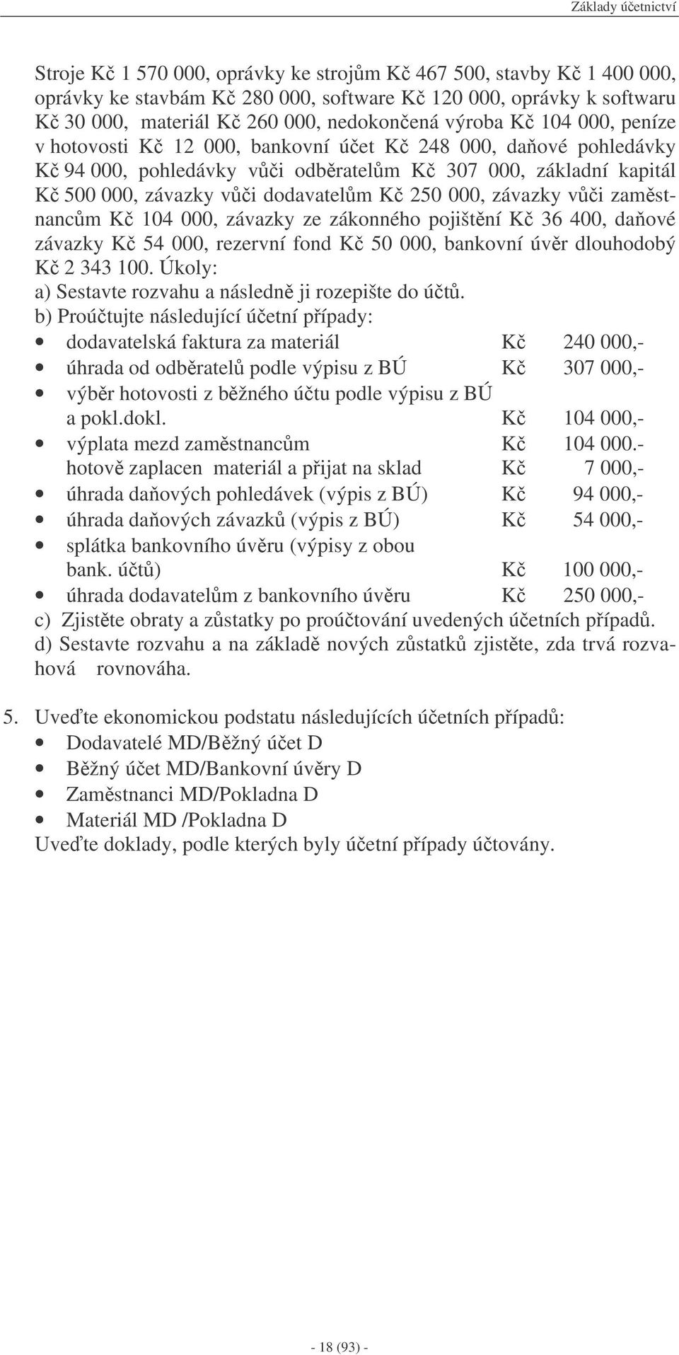 závazky vi zamstnancm K 104 000, závazky ze zákonného pojištní K 36 400, daové závazky K 54 000, rezervní fond K 50 000, bankovní úvr dlouhodobý K 2 343 100.