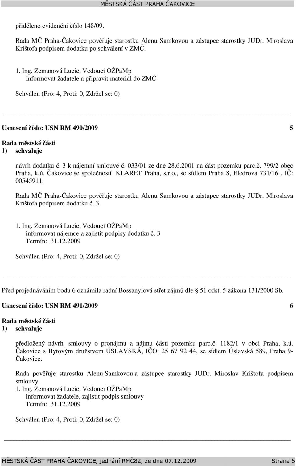 ú. Čakovice se společností KLARET Praha, s.r.o., se sídlem Praha 8, Eledrova 731/16, IČ: 00545911. Rada MČ Praha-Čakovice pověřuje starostku Alenu Samkovou a zástupce starostky JUDr.