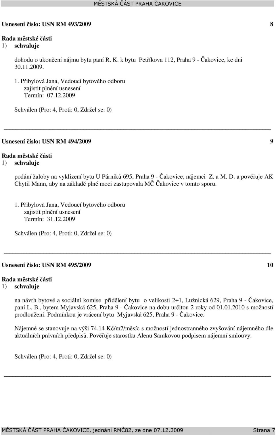 Usnesení číslo: 495/2009 10 na návrh bytové a sociální komise přidělení bytu o velikosti 2+1, Lužnická 629, Praha 9 - Čakovice, paní L. B.