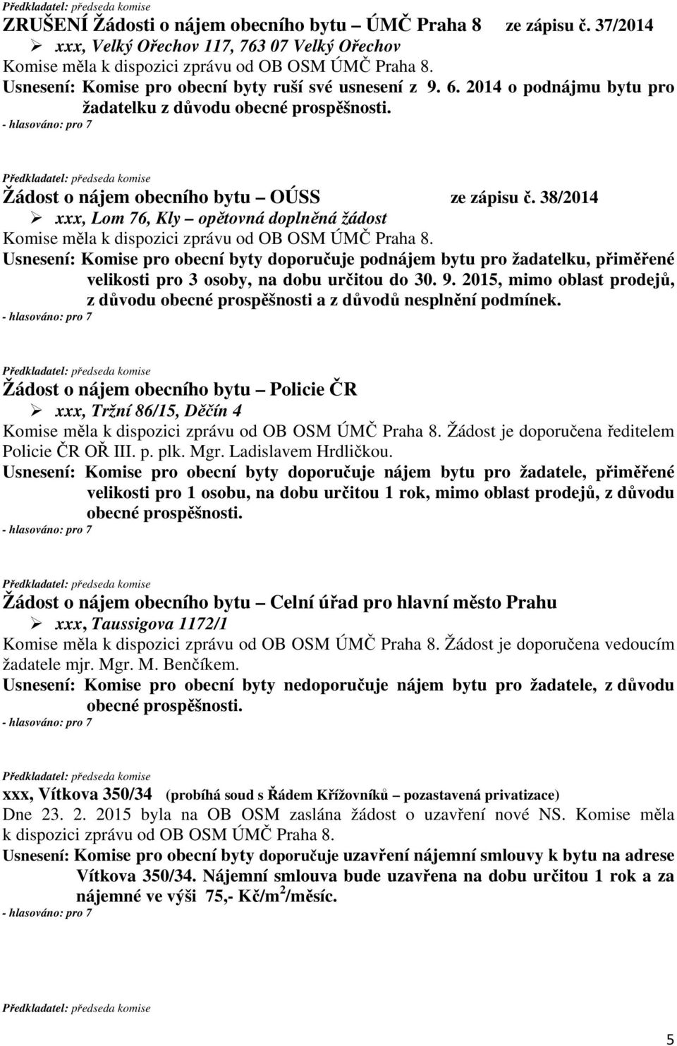 38/2014 xxx, Lom 76, Kly opětovná doplněná žádost Usnesení: Komise pro obecní byty doporučuje podnájem bytu pro žadatelku, přiměřené velikosti pro 3 osoby, na dobu určitou do 30. 9.