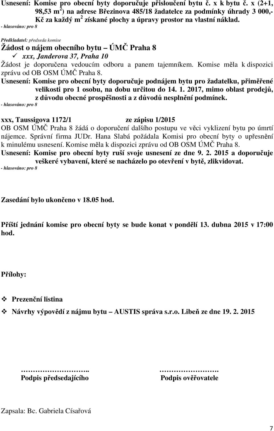 Žádost o nájem obecního bytu ÚMČ Praha 8 xxx, Janderova 37, Praha 10 Žádost je doporučena vedoucím odboru a panem tajemníkem. Komise měla k dispozici zprávu od OB OSM ÚMČ Praha 8.