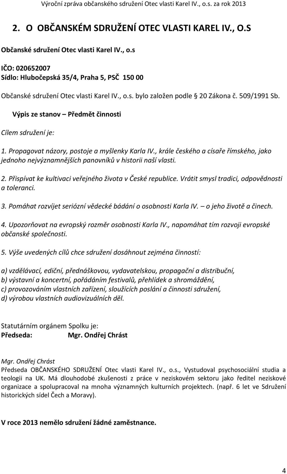 , krále českého a císaře římského, jako jednoho nejvýznamnějších panovníků v historii naší vlasti. 2. Přispívat ke kultivaci veřejného života v České republice.