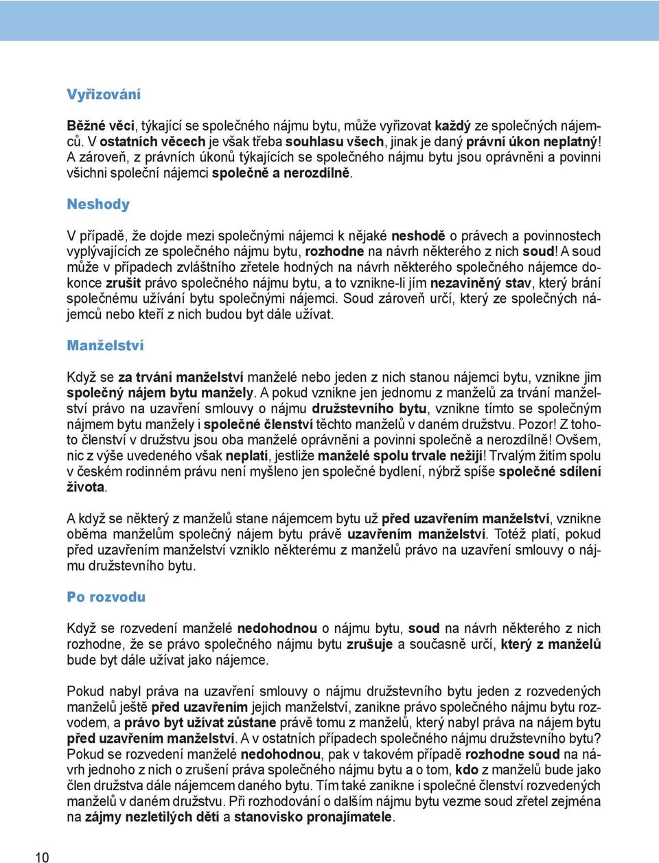 Neshody V případě, že dojde mezi společnými nájemci k nějaké neshodě o právech a povinnostech vyplývajících ze společného nájmu bytu, rozhodne na návrh některého z nich soud!