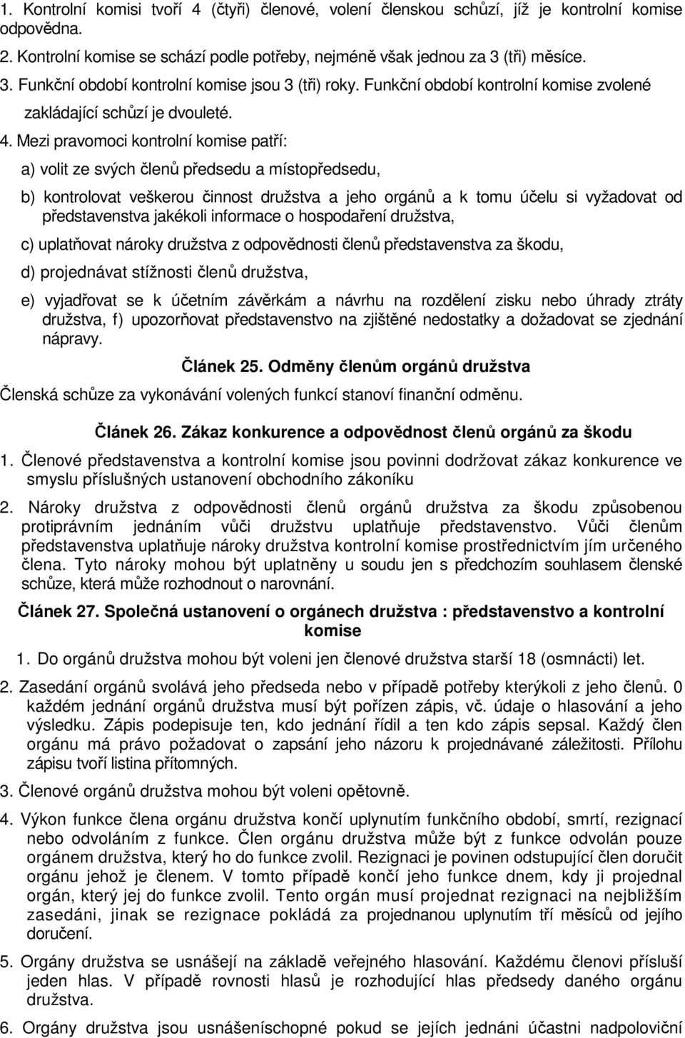 Mezi pravomoci kontrolní komise patří: a) volit ze svých členů předsedu a místopředsedu, b) kontrolovat veškerou činnost družstva a jeho orgánů a k tomu účelu si vyžadovat od představenstva jakékoli