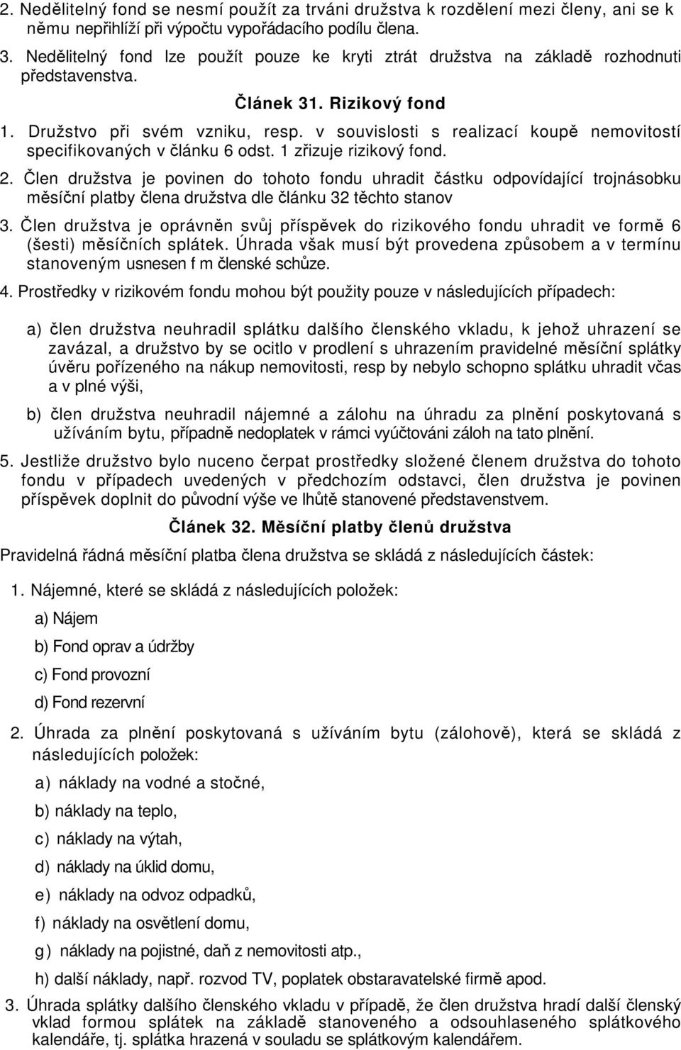 v souvislosti s realizací koupě nemovitostí specifikovaných v článku 6 odst. 1 zřizuje rizikový fond. 2.