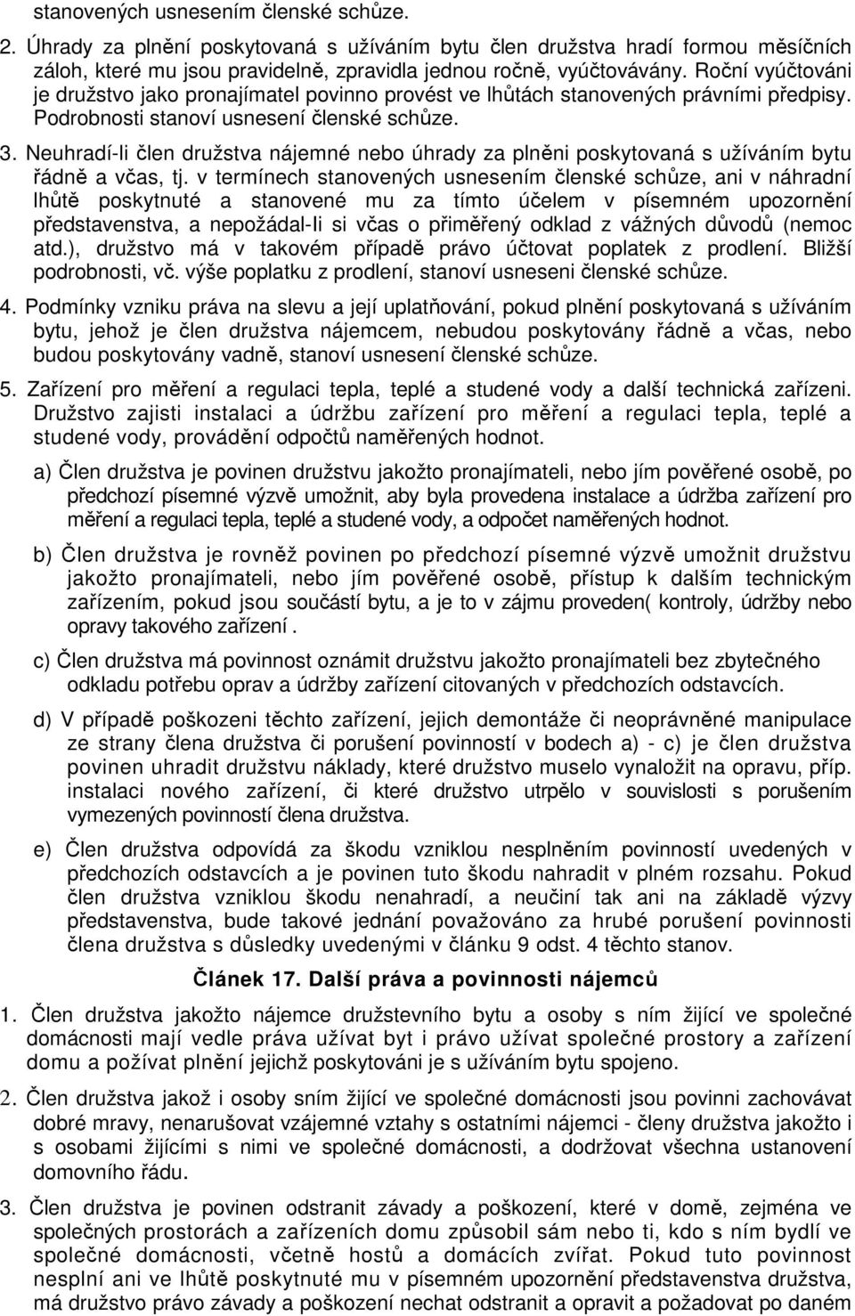 Neuhradí-li člen družstva nájemné nebo úhrady za plněni poskytovaná s užíváním bytu řádně a včas, tj.