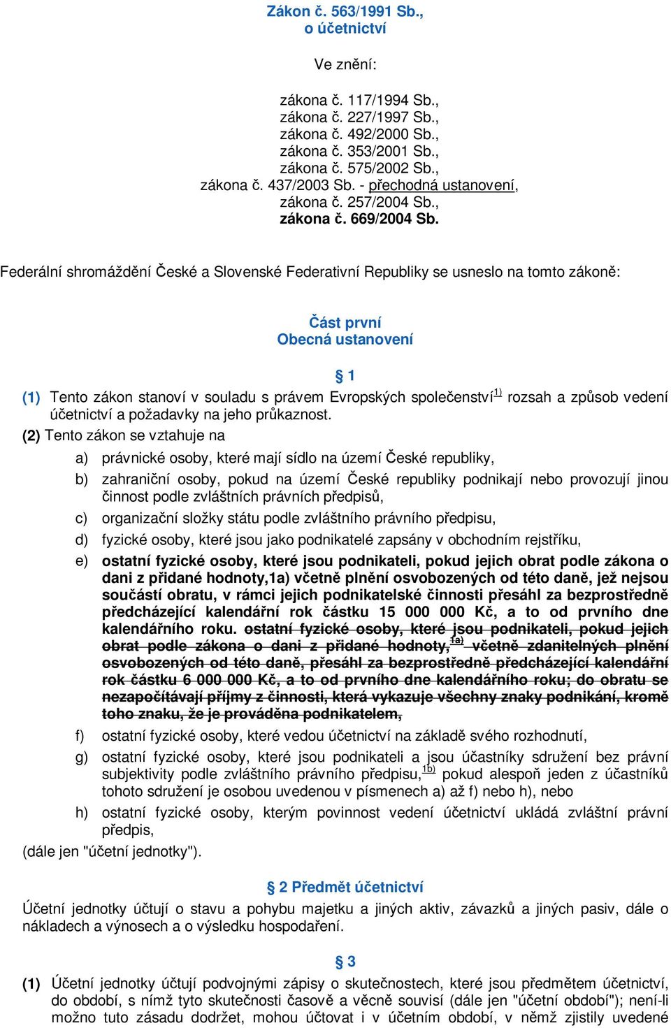 Federální shromáždní eské a Slovenské Federativní Republiky se usneslo na tomto zákon: ást první Obecná ustanovení 1 (1) Tento zákon stanoví v souladu s právem Evropských spoleenství 1) rozsah a