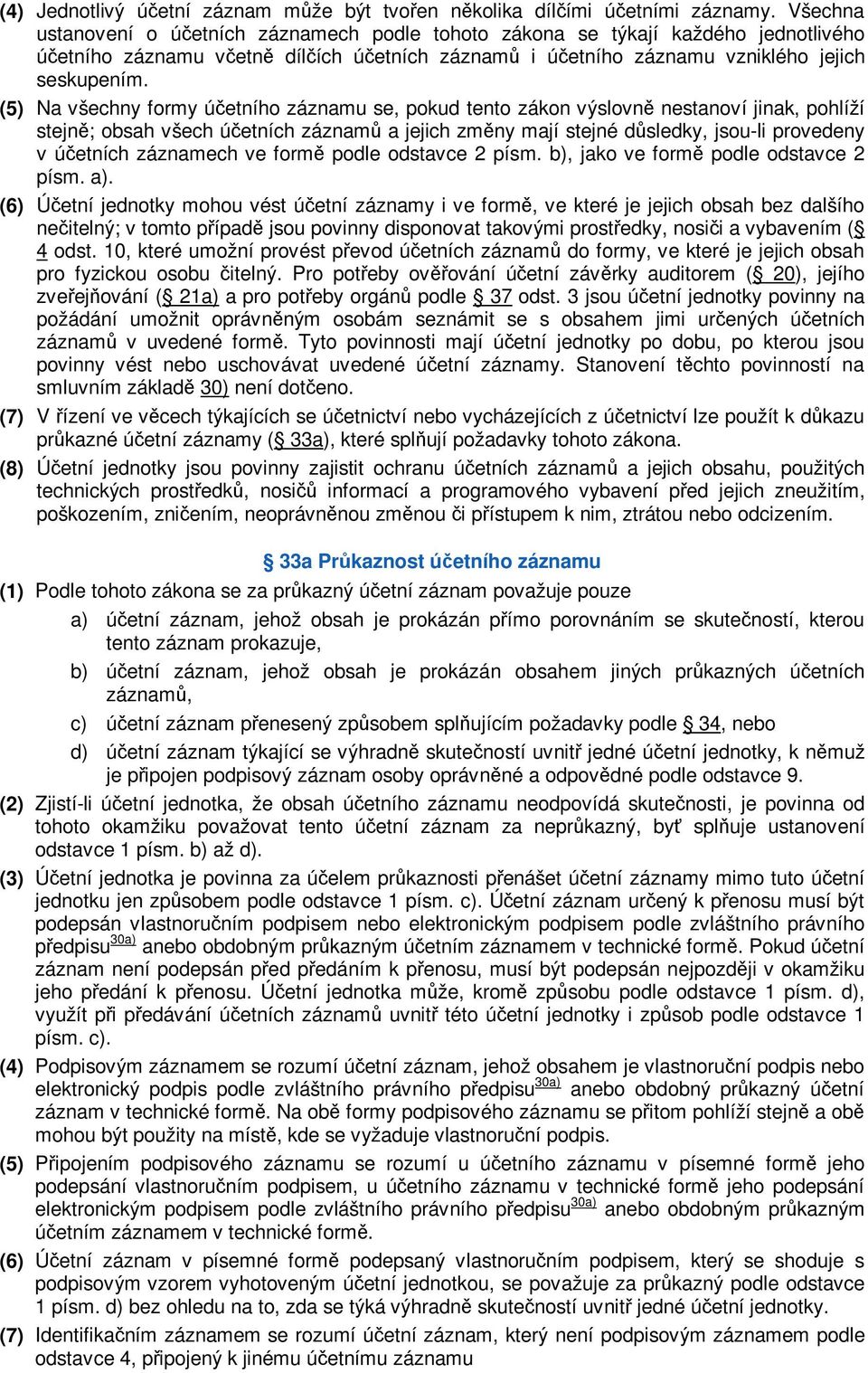 (5) Na všechny formy úetního záznamu se, pokud tento zákon výslovn nestanoví jinak, pohlíží stejn; obsah všech úetních záznam a jejich zmny mají stejné dsledky, jsou-li provedeny v úetních záznamech