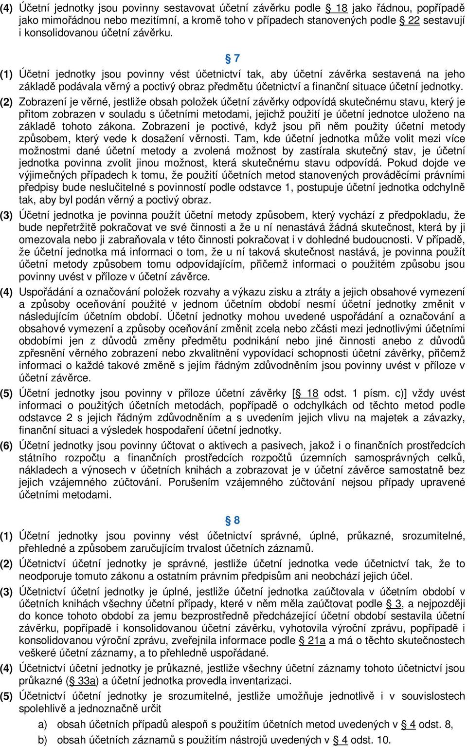 (2) Zobrazení je vrné, jestliže obsah položek úetní závrky odpovídá skutenému stavu, který je pitom zobrazen v souladu s úetními metodami, jejichž použití je úetní jednotce uloženo na základ tohoto