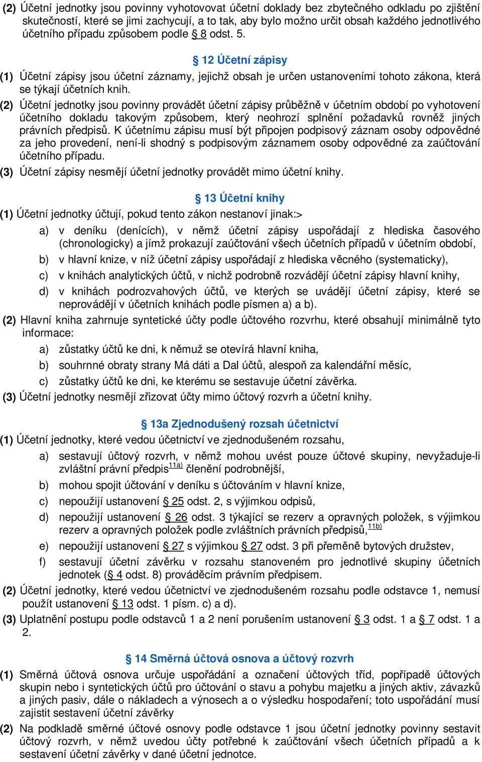 (2) Úetní jednotky jsou povinny provádt úetní zápisy prbžn v úetním období po vyhotovení úetního dokladu takovým zpsobem, který neohrozí splnní požadavk rovnž jiných právních pedpis.