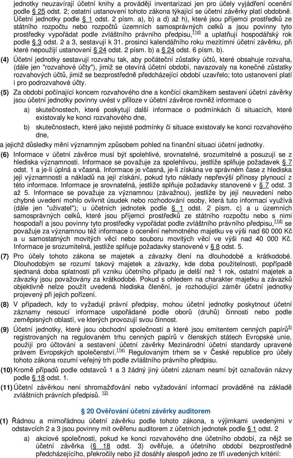 a), b) a d) až h), které jsou píjemci prostedk ze státního rozpotu nebo rozpot územních samosprávných celk a jsou povinny tyto prostedky vypoádat podle zvláštního právního pedpisu, 11d) a uplatují