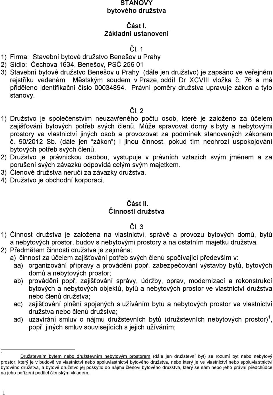 vedeném Městským soudem v Praze, oddíl Dr XCVIII vložka č. 76 a má přiděleno identifikační číslo 00034894. Právní poměry družstva upravuje zákon a tyto stanovy. Čl.