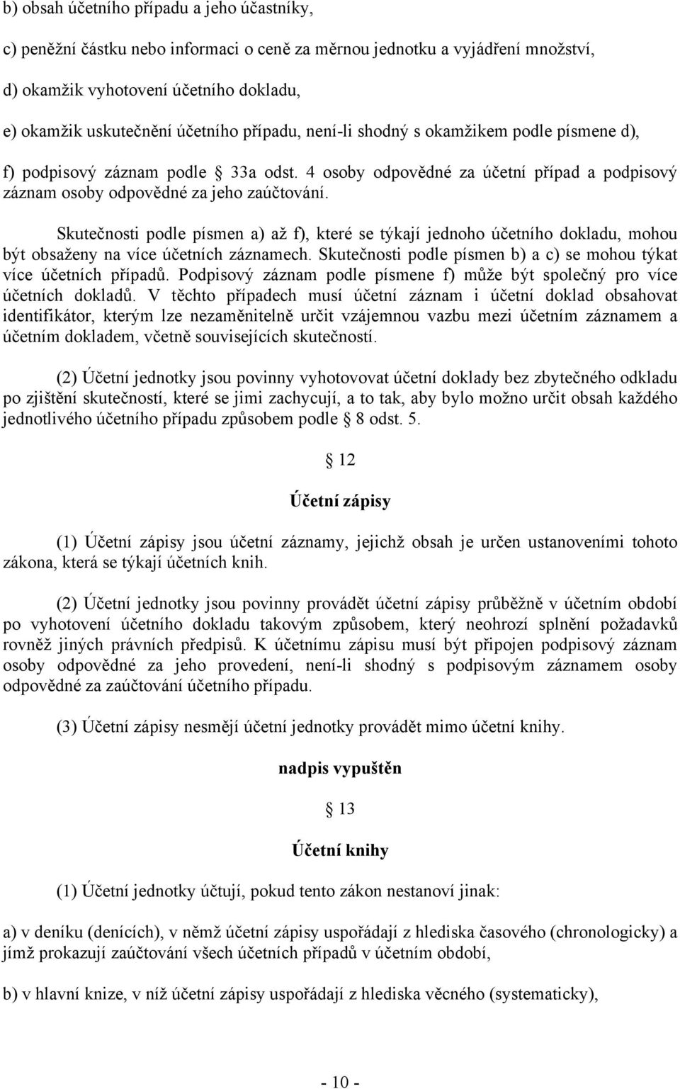 Skutečnosti podle písmen a) až f), které se týkají jednoho účetního dokladu, mohou být obsaženy na více účetních záznamech. Skutečnosti podle písmen b) a c) se mohou týkat více účetních případů.