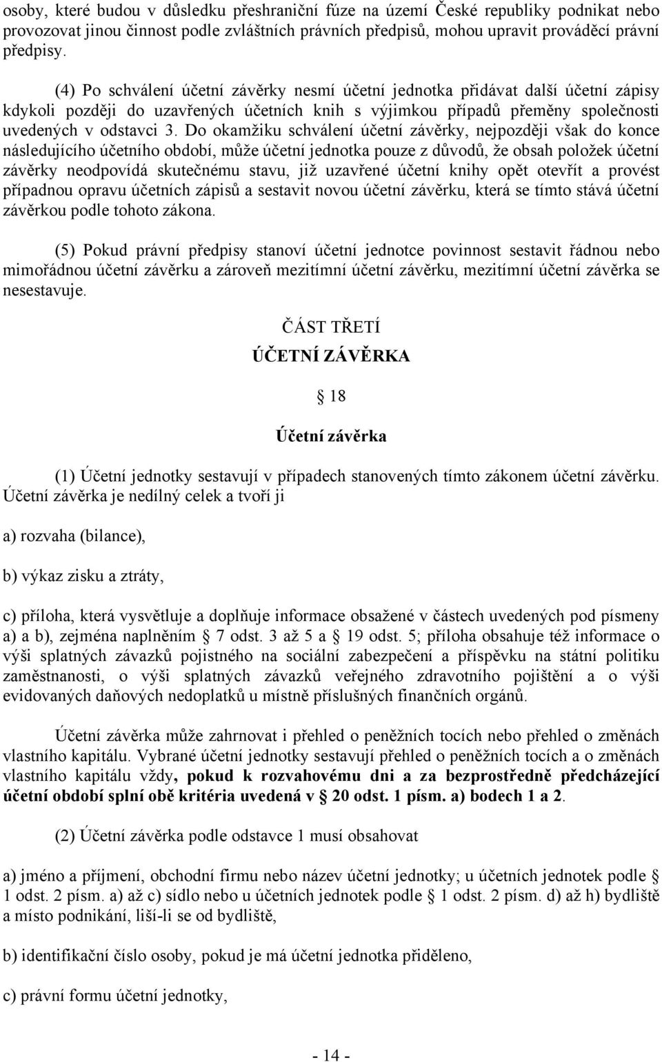 Do okamžiku schválení účetní závěrky, nejpozději však do konce následujícího účetního období, může účetní jednotka pouze z důvodů, že obsah položek účetní závěrky neodpovídá skutečnému stavu, již