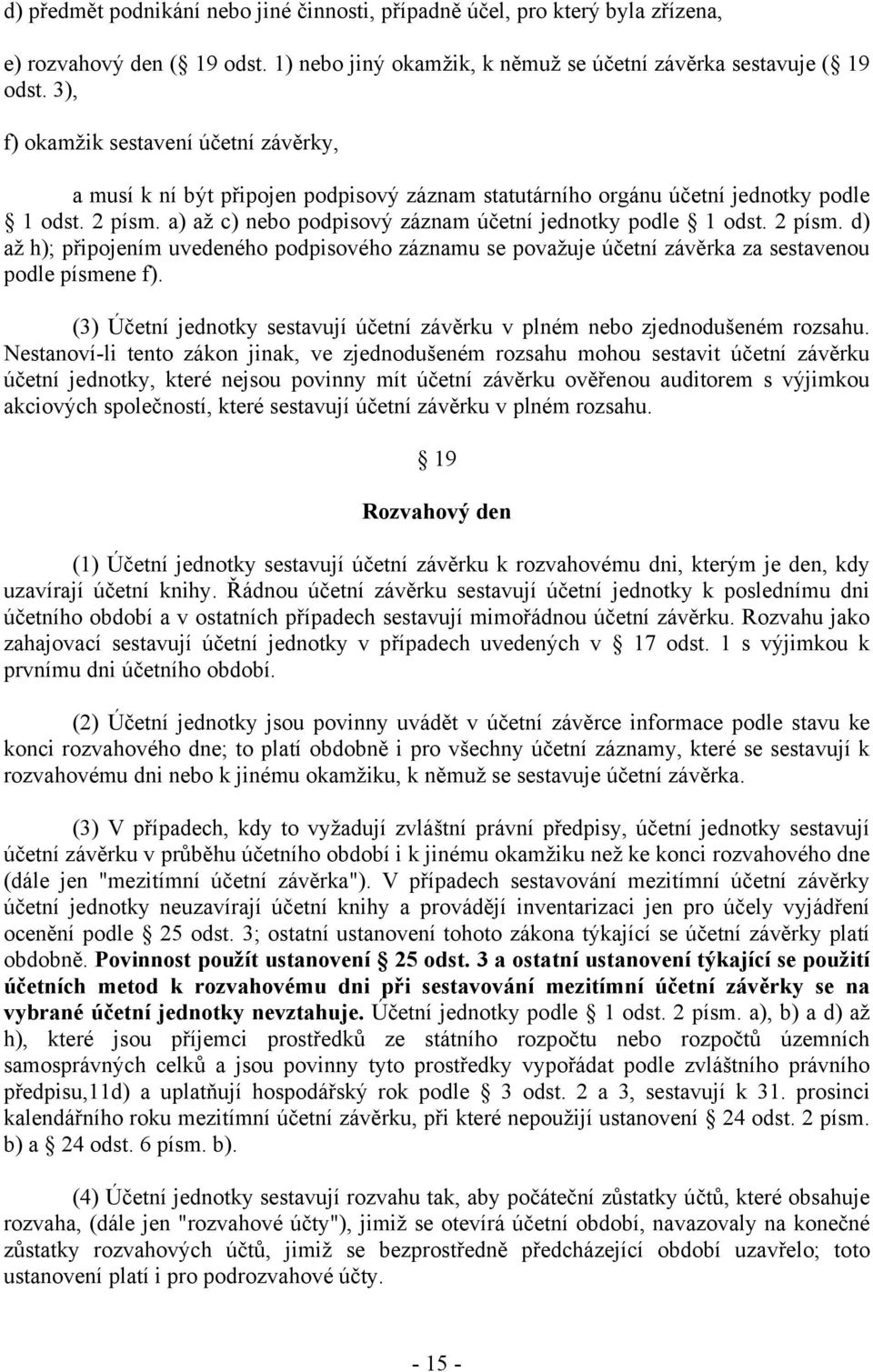 a) až c) nebo podpisový záznam účetní jednotky podle 1 odst. 2 písm. d) až h); připojením uvedeného podpisového záznamu se považuje účetní závěrka za sestavenou podle písmene f).