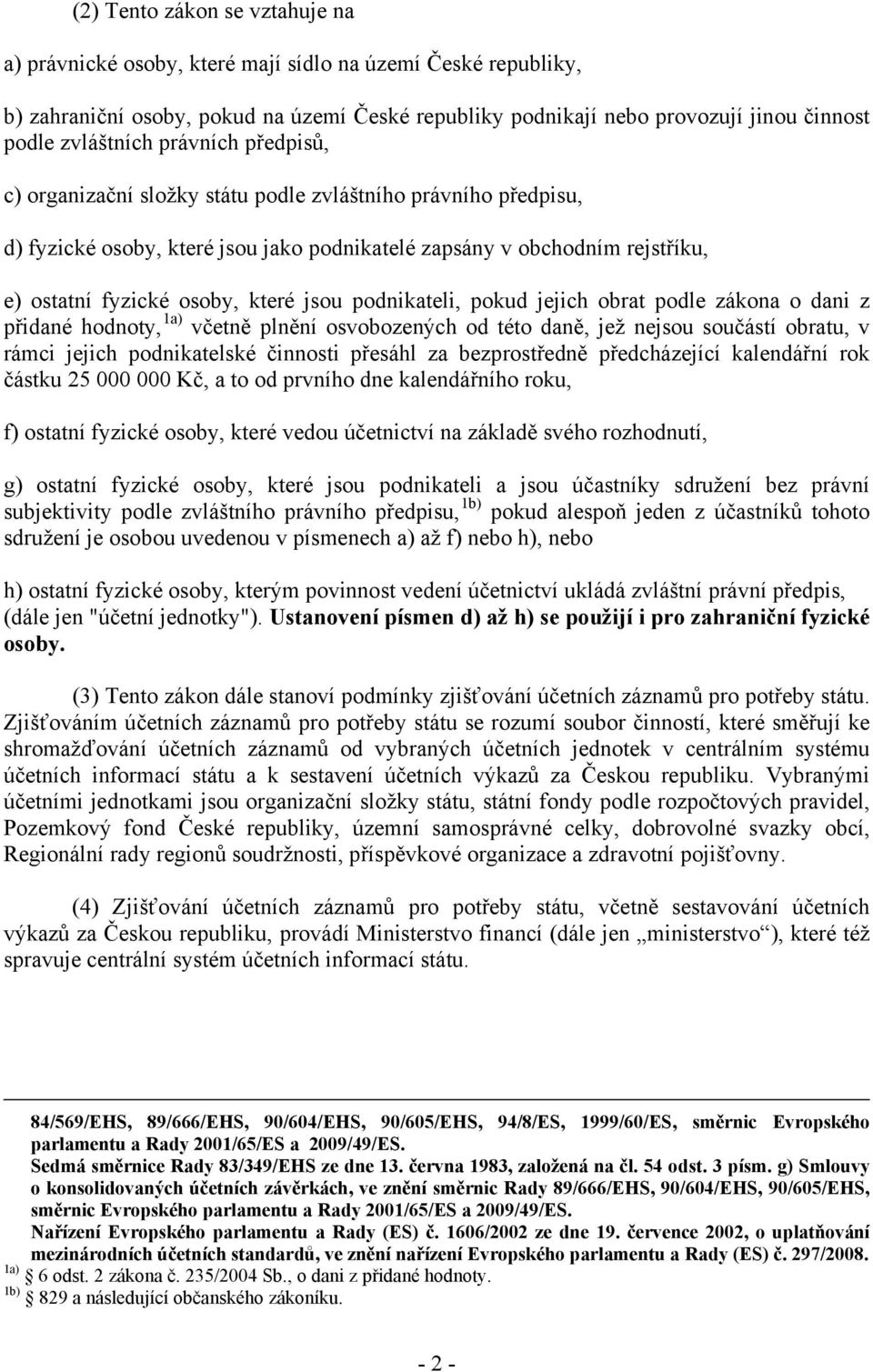 které jsou podnikateli, pokud jejich obrat podle zákona o dani z přidané hodnoty, 1a) včetně plnění osvobozených od této daně, jež nejsou součástí obratu, v rámci jejich podnikatelské činnosti