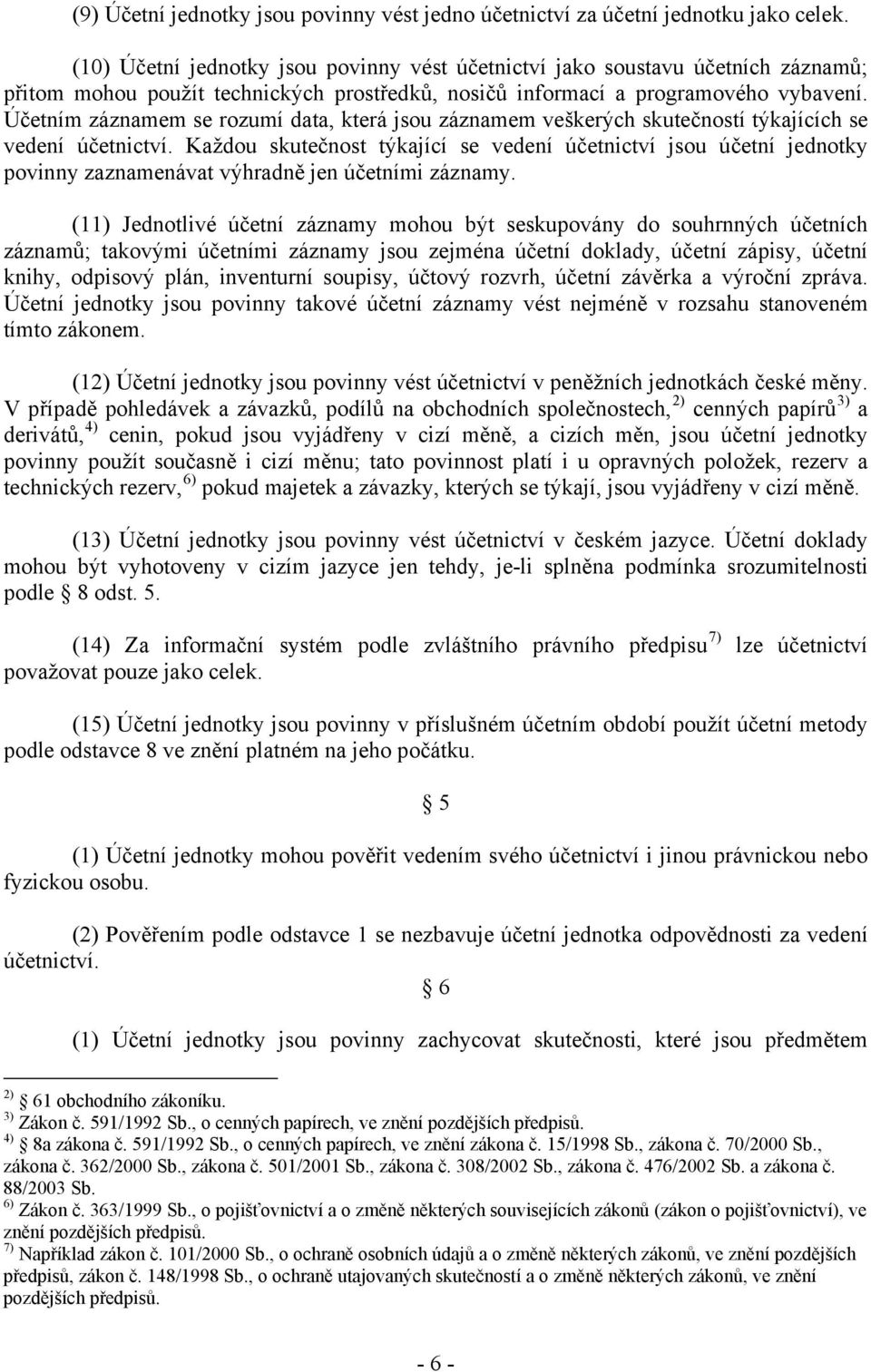 Účetním záznamem se rozumí data, která jsou záznamem veškerých skutečností týkajících se vedení účetnictví.