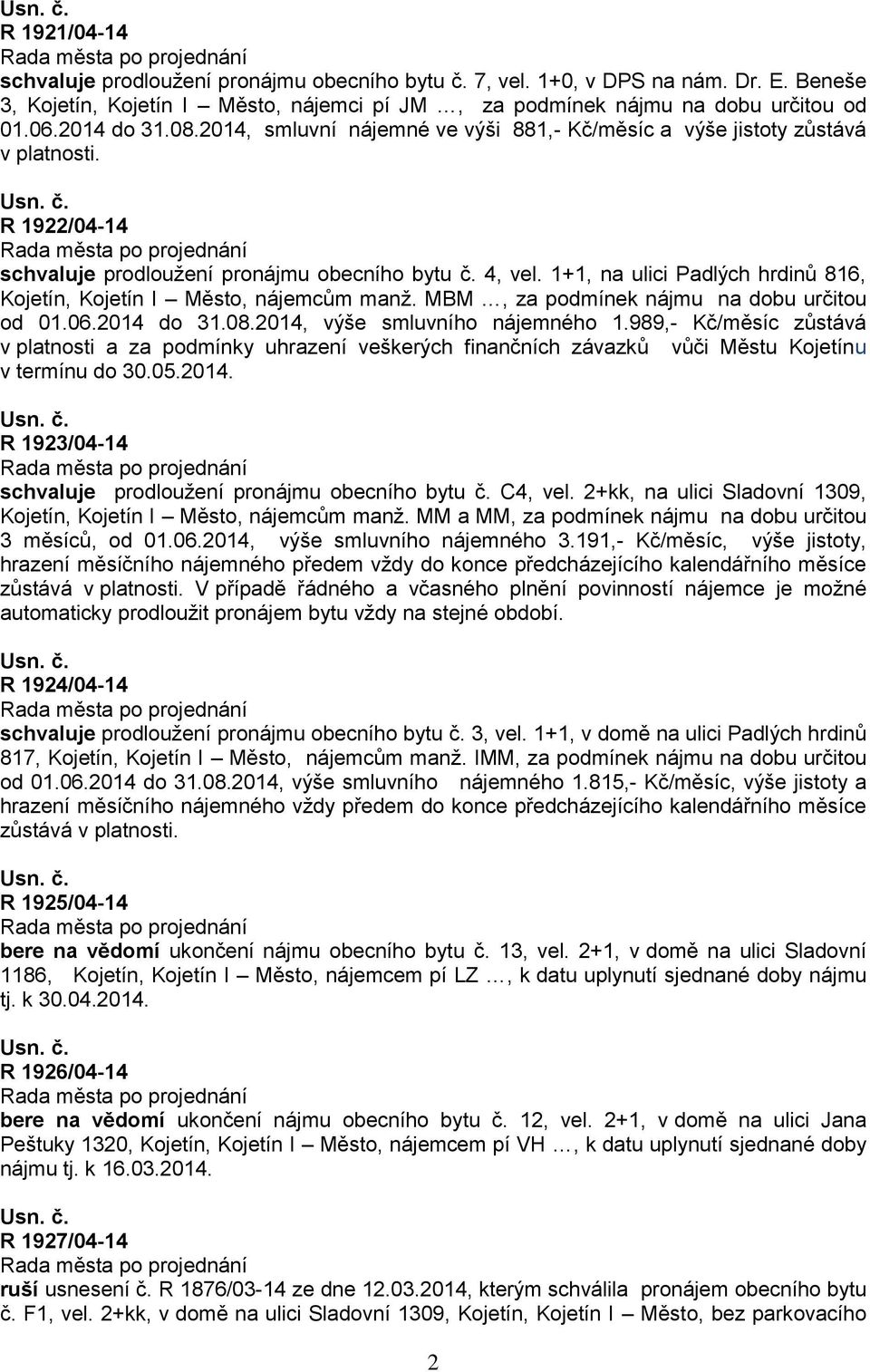 1+1, na ulici Padlých hrdinů 816, Kojetín, Kojetín I Město, nájemcům manž. MBM, za podmínek nájmu na dobu určitou od 01.06.2014 do 31.08.2014, výše smluvního nájemného 1.