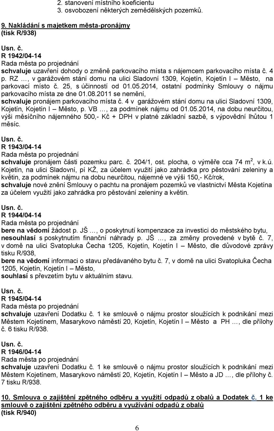 RZ, v garážovém stání domu na ulici Sladovní 1309, Kojetín, Kojetín I Město, na parkovací místo č. 25, s účinností od 01.05.2014, ostatní podmínky Smlouvy o nájmu parkovacího místa ze dne 01.08.