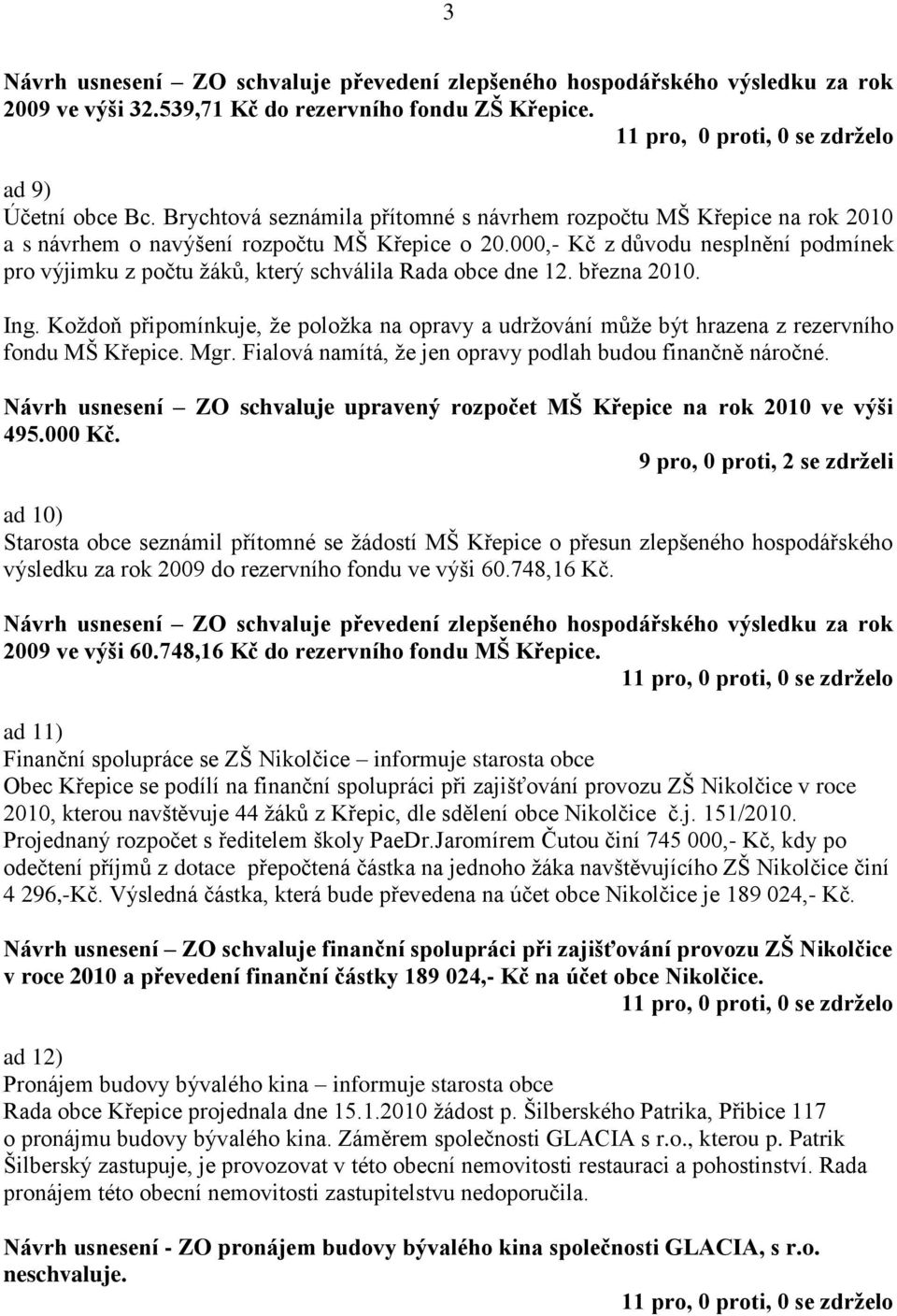 000,- Kč z důvodu nesplnění podmínek pro výjimku z počtu žáků, který schválila Rada obce dne 12. března 2010. Ing.