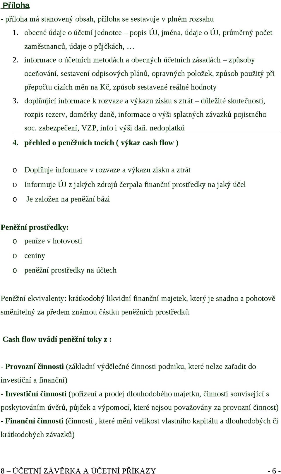 hodnoty 3. doplňující informace k rozvaze a výkazu zisku s ztrát důležité skutečnosti, rozpis rezerv, doměrky daně, informace o výši splatných závazků pojistného soc.