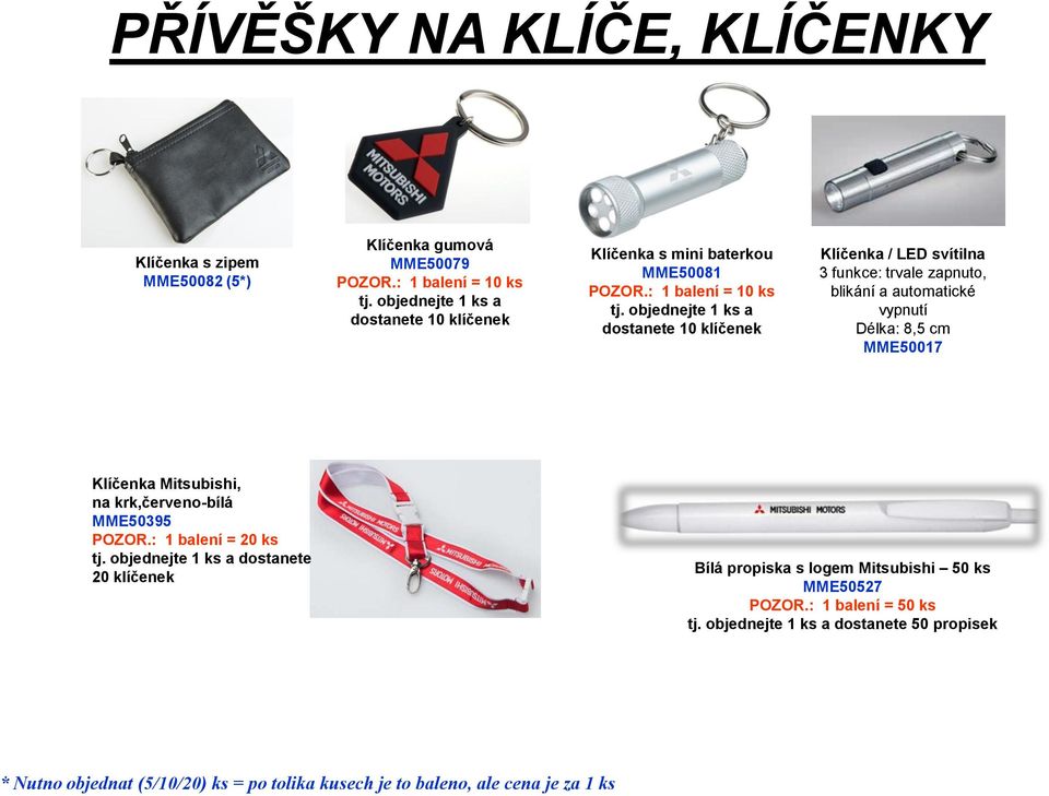 objednejte 1 ks a dostanete 10 klíčenek Klíčenka / LED svítilna 3 funkce: trvale zapnuto, blikání a automatické vypnutí Délka: 8,5 cm MME50017 Klíčenka Mitsubishi, na