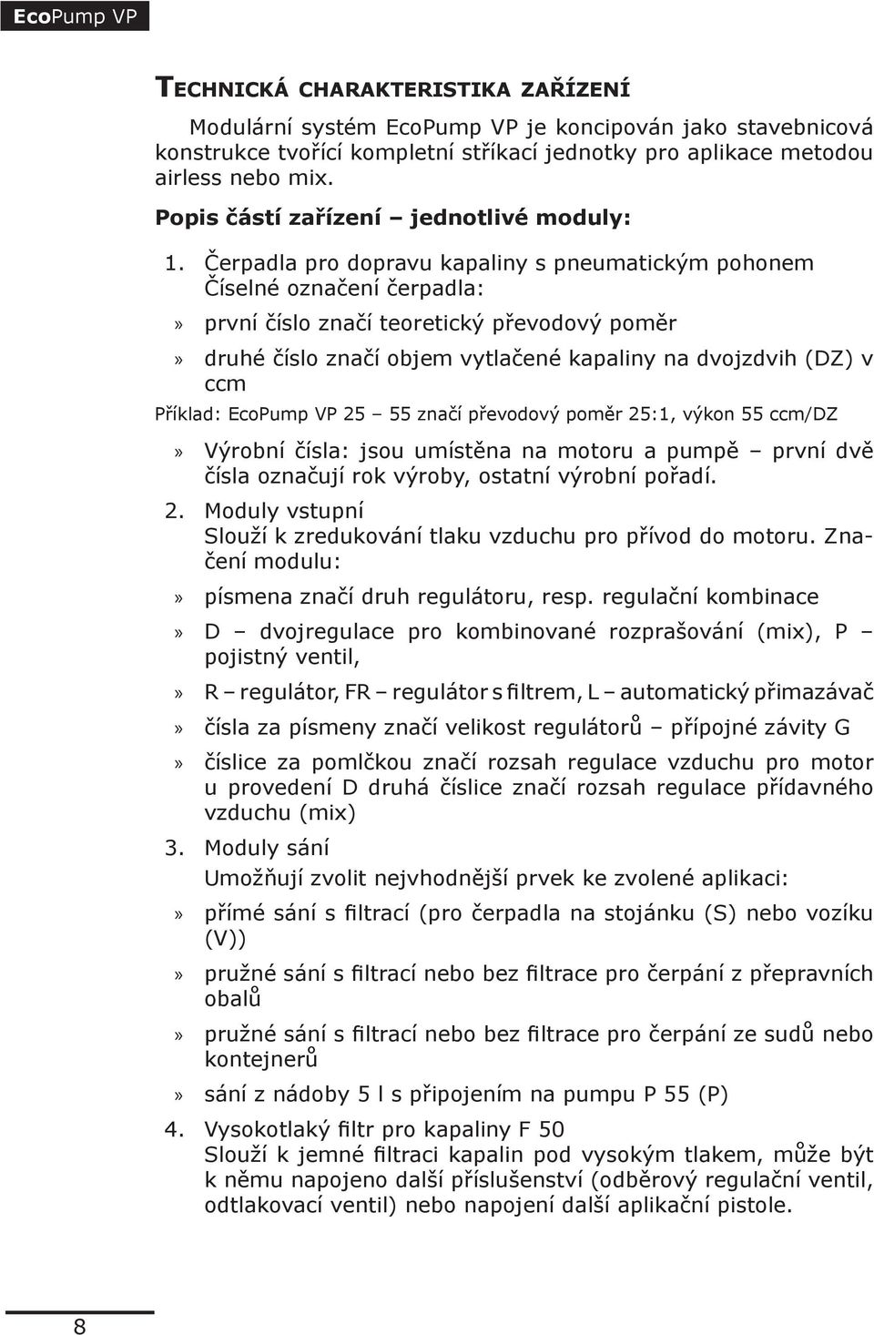 Čerpadla pro dopravu kapaliny s pneumatickým pohonem Číselné označení čerpadla: první číslo značí teoretický převodový poměr druhé číslo značí objem vytlačené kapaliny na dvojzdvih (DZ) v ccm